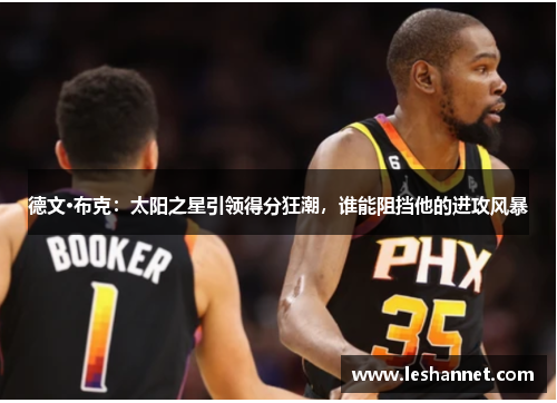 德文·布克：太阳之星引领得分狂潮，谁能阻挡他的进攻风暴