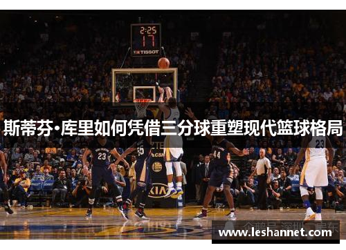 斯蒂芬·库里如何凭借三分球重塑现代篮球格局