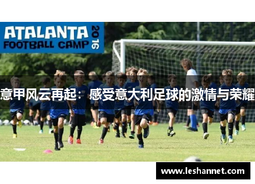 意甲风云再起：感受意大利足球的激情与荣耀