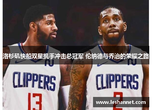 洛杉矶快船双星携手冲击总冠军 伦纳德与乔治的荣耀之路