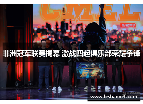 非洲冠军联赛揭幕 激战四起俱乐部荣耀争锋