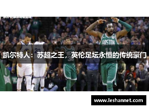 凯尔特人：苏超之王，英伦足坛永恒的传统豪门