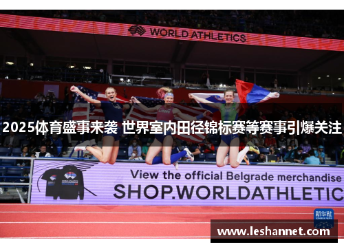 2025体育盛事来袭 世界室内田径锦标赛等赛事引爆关注