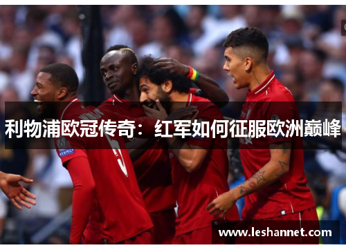 利物浦欧冠传奇：红军如何征服欧洲巅峰