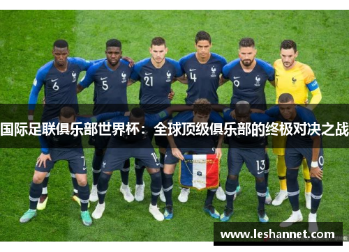 国际足联俱乐部世界杯：全球顶级俱乐部的终极对决之战