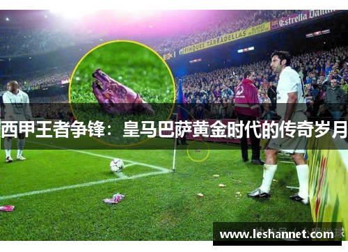 西甲王者争锋：皇马巴萨黄金时代的传奇岁月