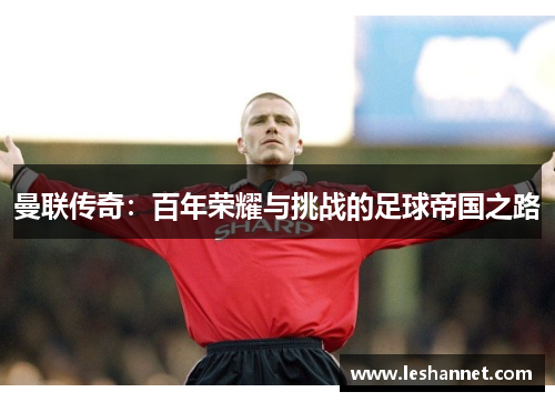曼联传奇：百年荣耀与挑战的足球帝国之路