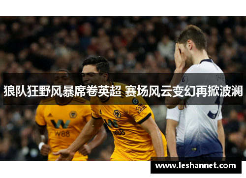 狼队狂野风暴席卷英超 赛场风云变幻再掀波澜